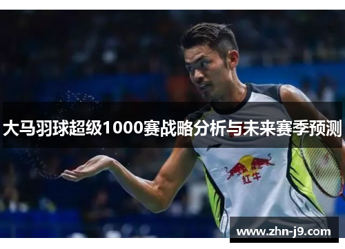 大马羽球超级1000赛战略分析与未来赛季预测