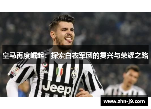 皇马再度崛起：探索白衣军团的复兴与荣耀之路