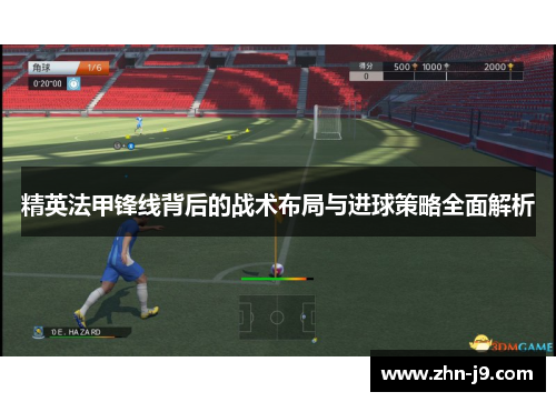精英法甲锋线背后的战术布局与进球策略全面解析