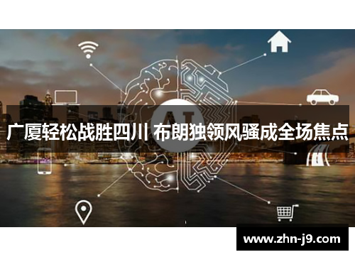 广厦轻松战胜四川 布朗独领风骚成全场焦点