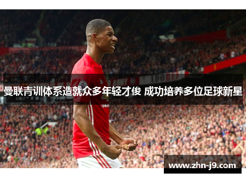 曼联青训体系造就众多年轻才俊 成功培养多位足球新星