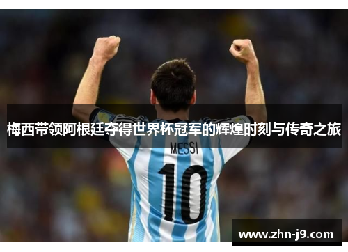 梅西带领阿根廷夺得世界杯冠军的辉煌时刻与传奇之旅