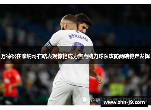 万德松在摩纳哥右路表现惊艳成为焦点助力球队攻防两端稳定发挥
