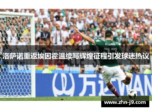 洛萨诺重返埃因霍温续写辉煌征程引发球迷热议