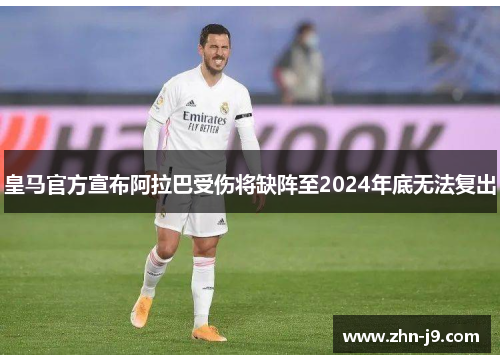 皇马官方宣布阿拉巴受伤将缺阵至2024年底无法复出