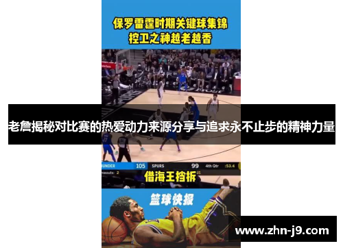 老詹揭秘对比赛的热爱动力来源分享与追求永不止步的精神力量