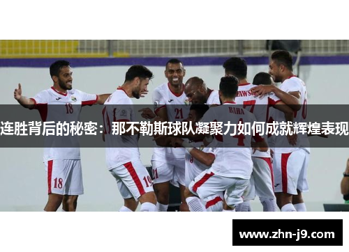 连胜背后的秘密:那不勒斯球队凝聚力如何成就辉煌表现 连胜背后的秘密:那不勒斯球队凝聚力如何成就辉煌表现